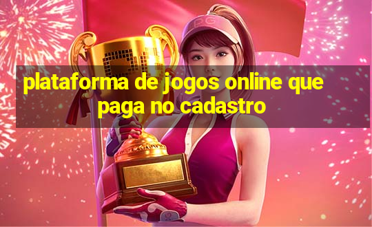 plataforma de jogos online que paga no cadastro