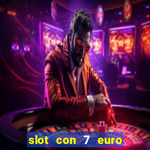 slot con 7 euro senza deposito