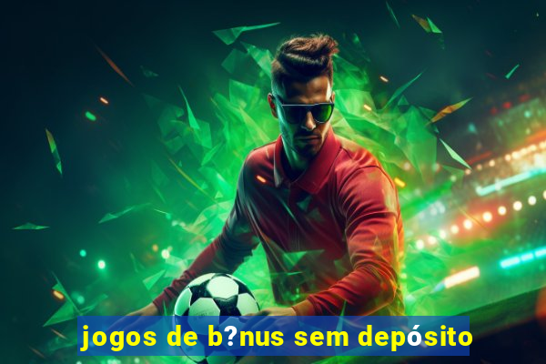 jogos de b?nus sem depósito