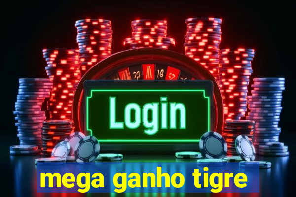 mega ganho tigre