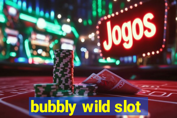 bubbly wild slot