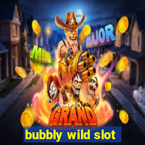 bubbly wild slot