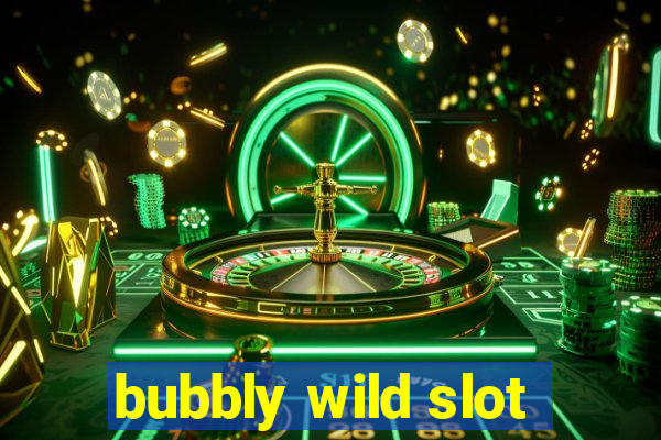 bubbly wild slot