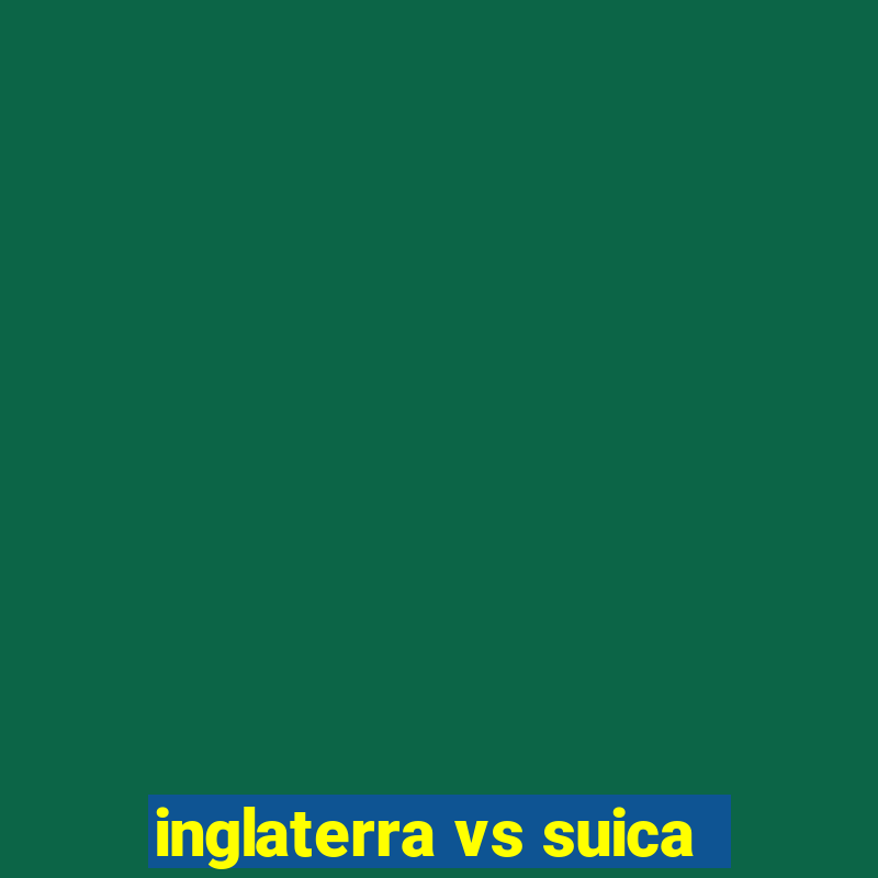 inglaterra vs suica