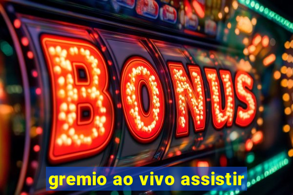 gremio ao vivo assistir