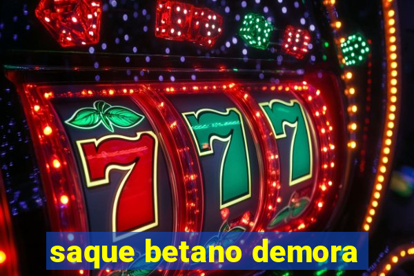 saque betano demora