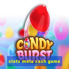 slots meta cash game