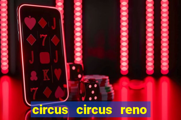 circus circus reno hotel & casino reno nv