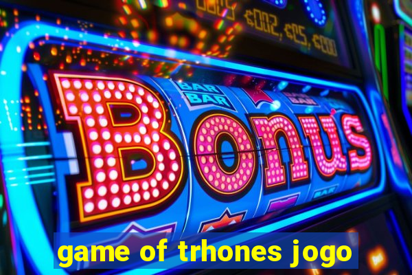 game of trhones jogo