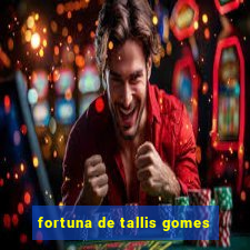 fortuna de tallis gomes