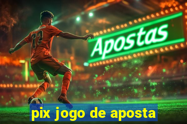 pix jogo de aposta