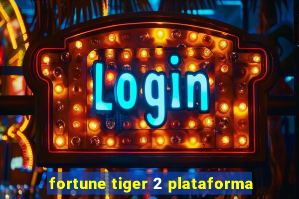 fortune tiger 2 plataforma