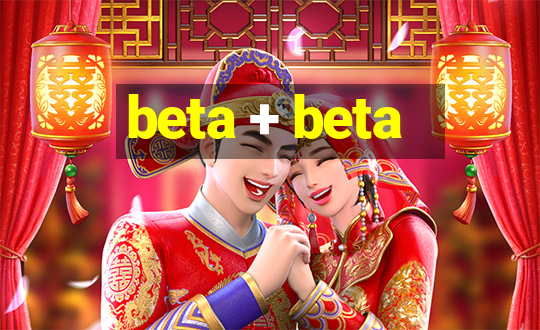 beta + beta