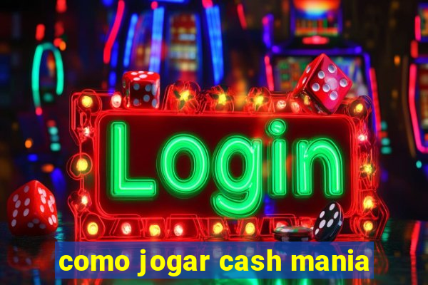 como jogar cash mania