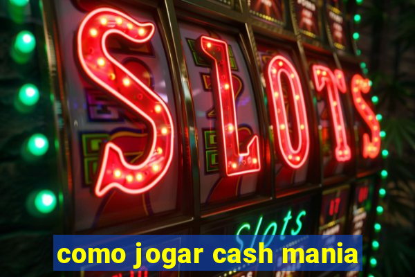 como jogar cash mania