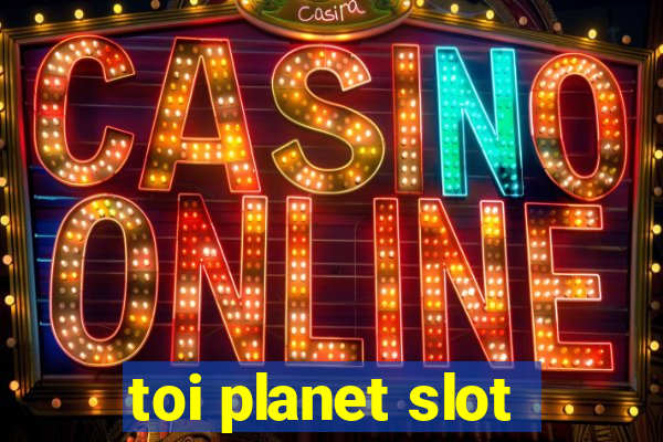 toi planet slot