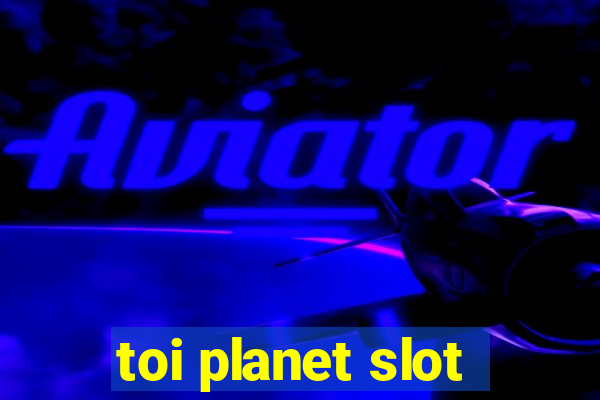 toi planet slot