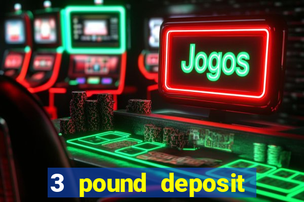 3 pound deposit casino uk