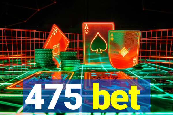 475 bet