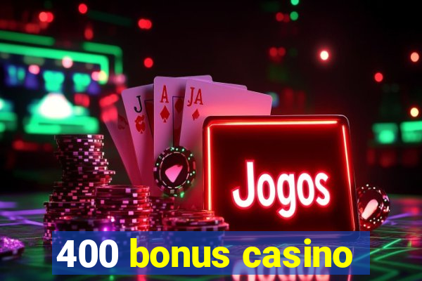 400 bonus casino