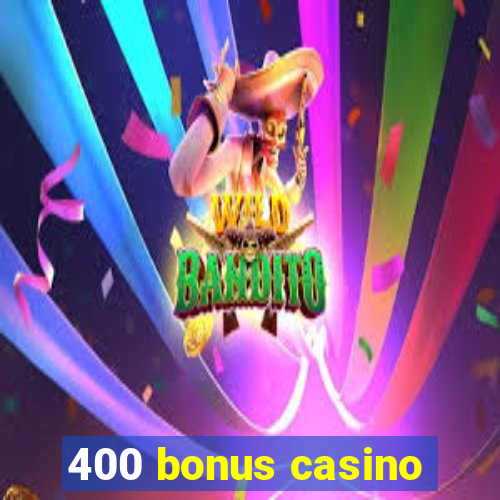 400 bonus casino