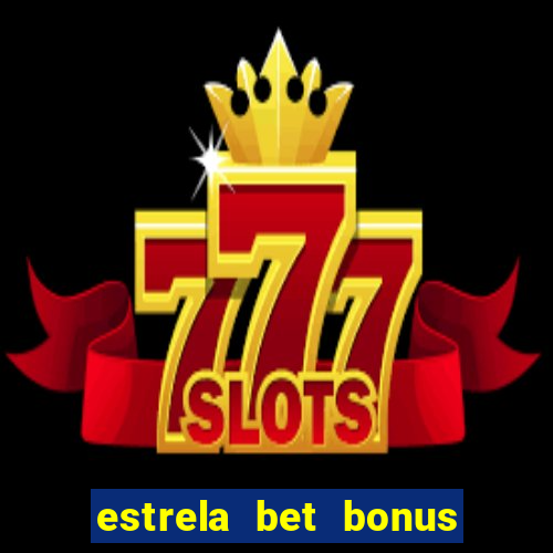 estrela bet bonus primeira aposta