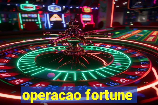 operacao fortune