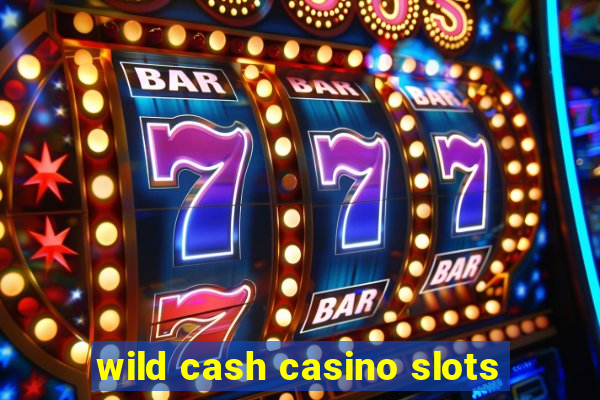 wild cash casino slots