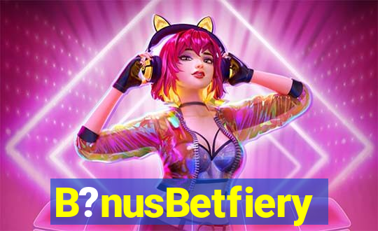 B?nusBetfiery