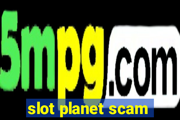 slot planet scam