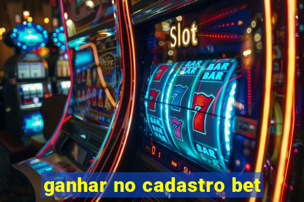 ganhar no cadastro bet