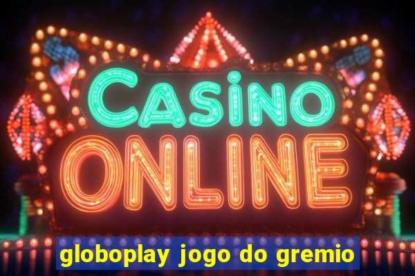 globoplay jogo do gremio