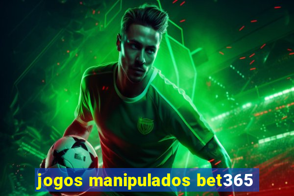 jogos manipulados bet365