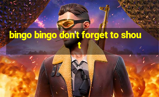 bingo bingo don't forget to shout