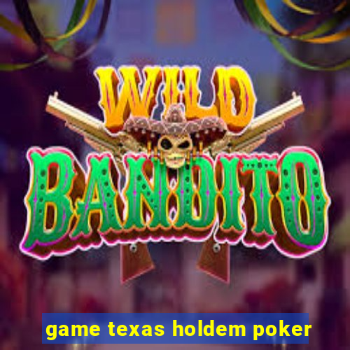 game texas holdem poker