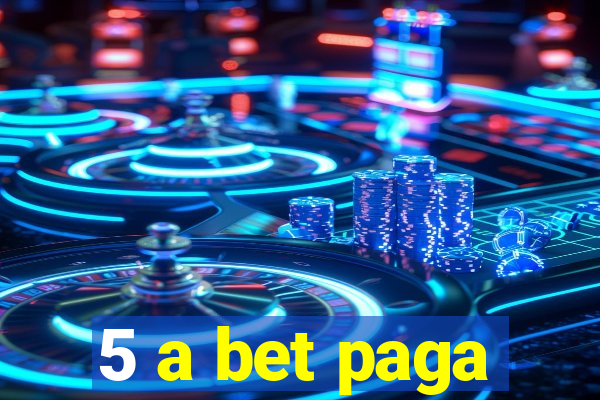 5 a bet paga