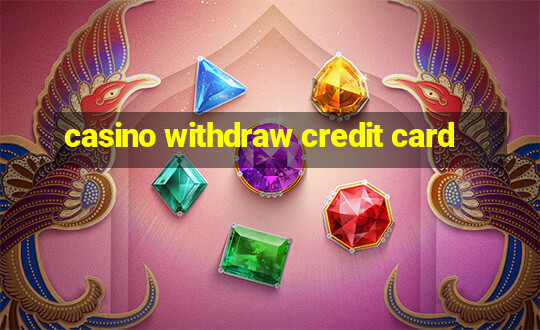 casino withdraw credit card