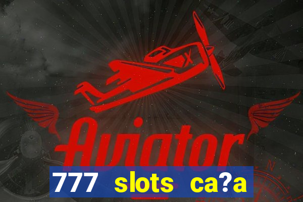 777 slots ca?a níquel grátis