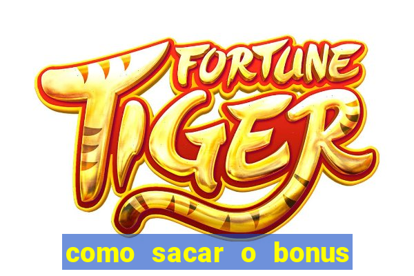 como sacar o bonus do tigrinho