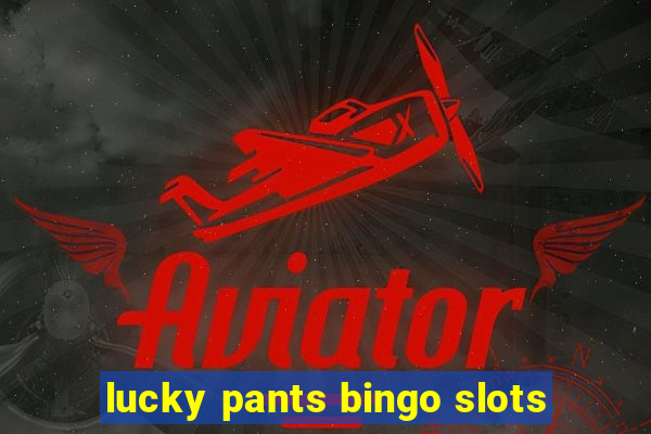 lucky pants bingo slots