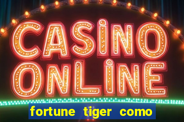 fortune tiger como jogar passo a passo