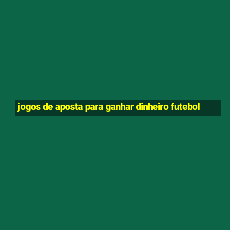 jogos de aposta para ganhar dinheiro futebol