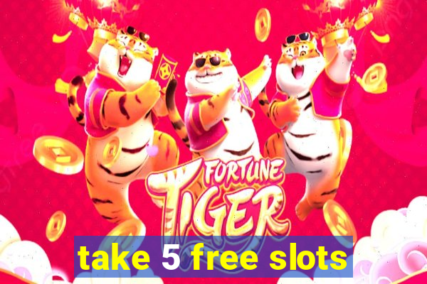 take 5 free slots