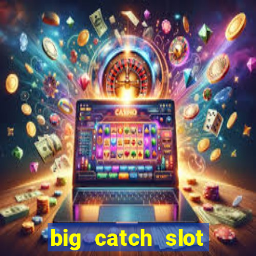 big catch slot free play