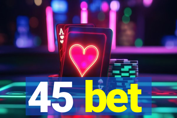 45 bet