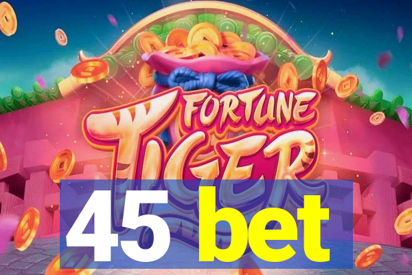 45 bet