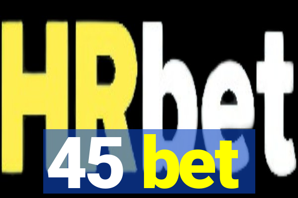 45 bet