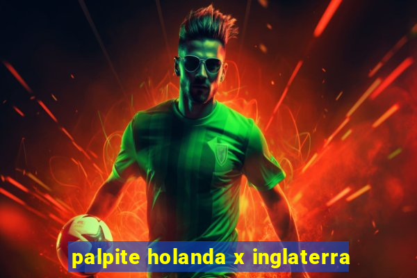 palpite holanda x inglaterra