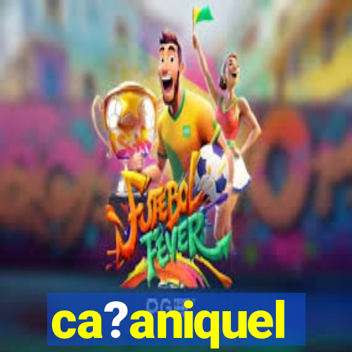 ca?aniquel