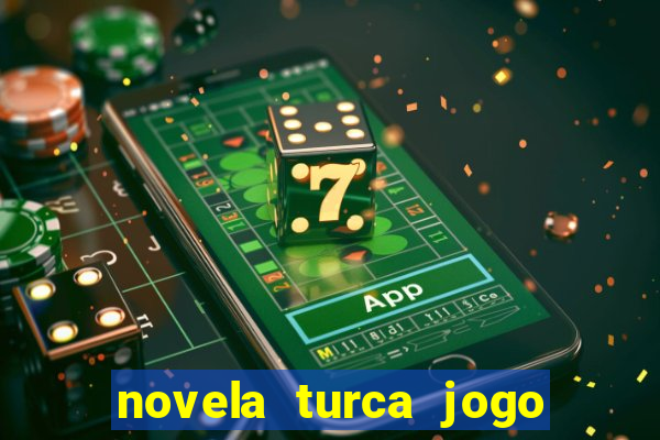 novela turca jogo do destino